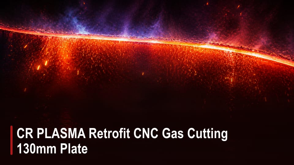 CR PLASMA Retrofit CNC Gas Cutting 130mm Plate video thumbnail